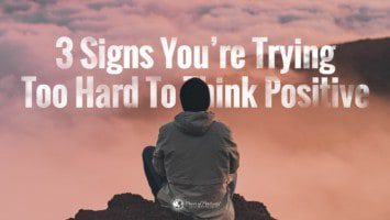 3 Signs You’re Trying Too Hard to Think Positive