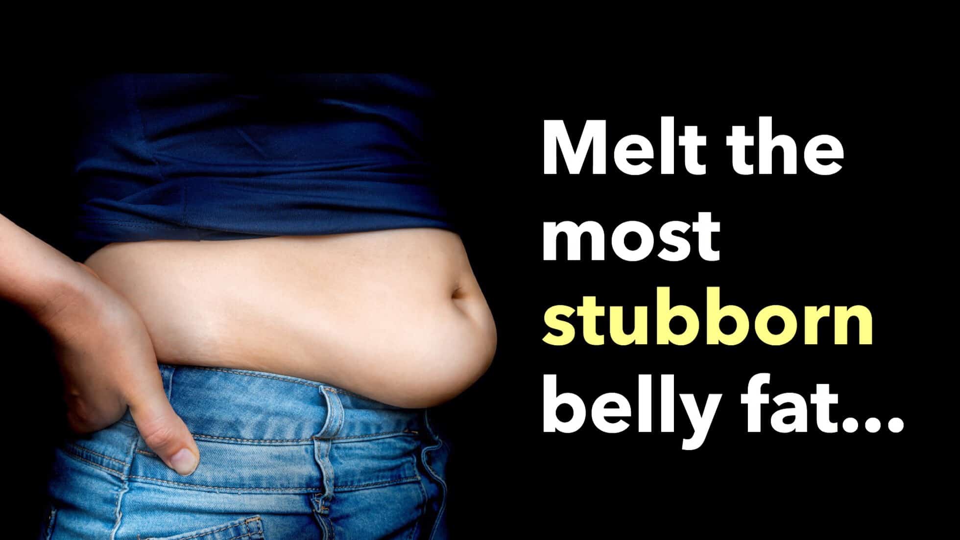 10 Ways To Melt The Most Stubborn Belly Fat