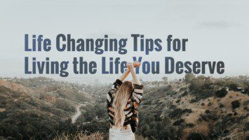 How To Live A Beautiful Life – Life Changing Tips For Living The Life You Deserve
