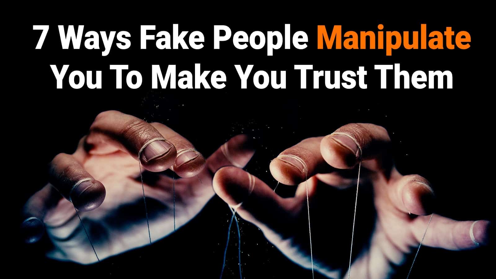 7 Ways Fake People Manipulate You To Make You Trust Them