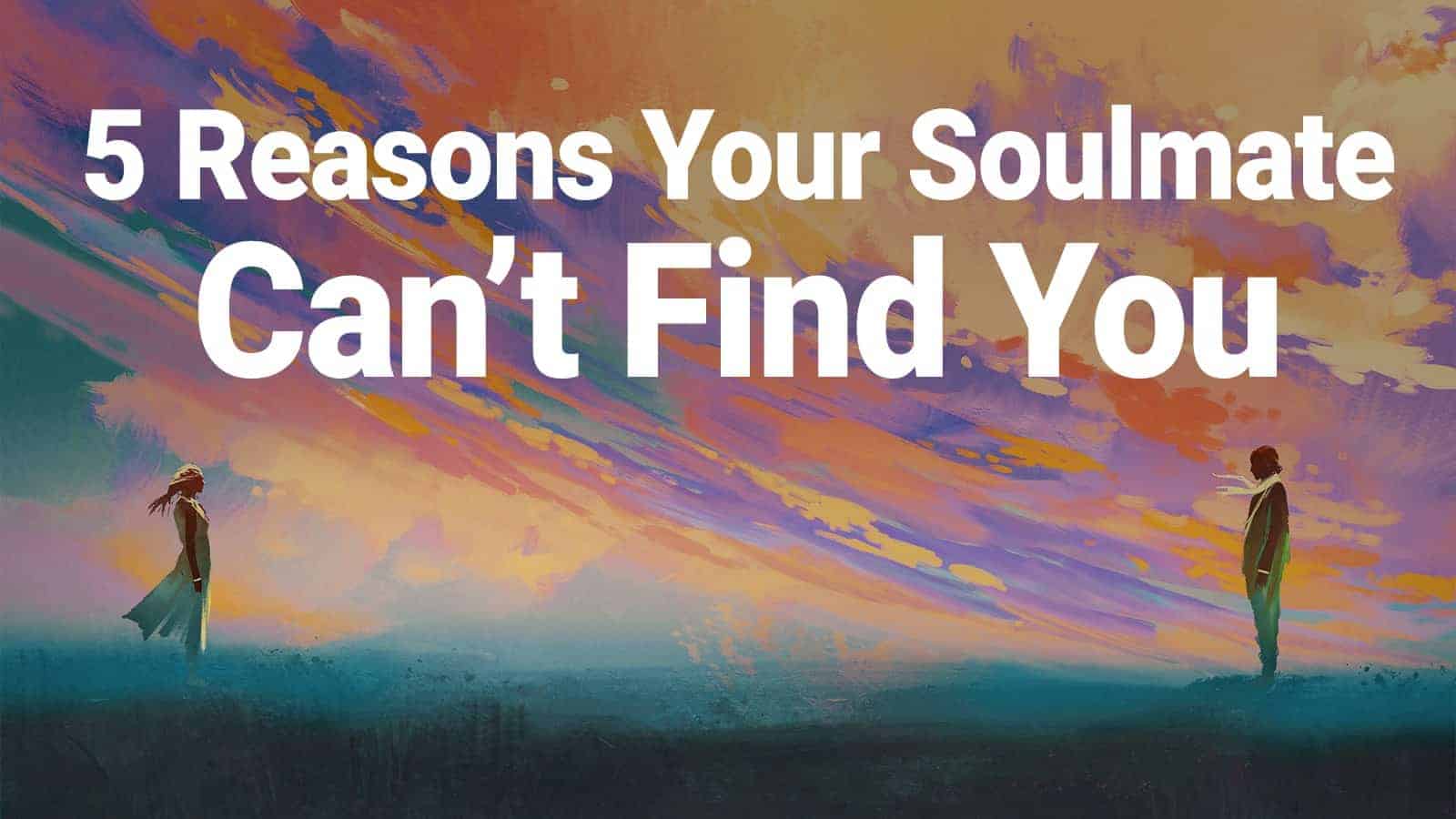 Beroep ijzer Natte sneeuw 5 Reasons Your Soulmate Can't Find You