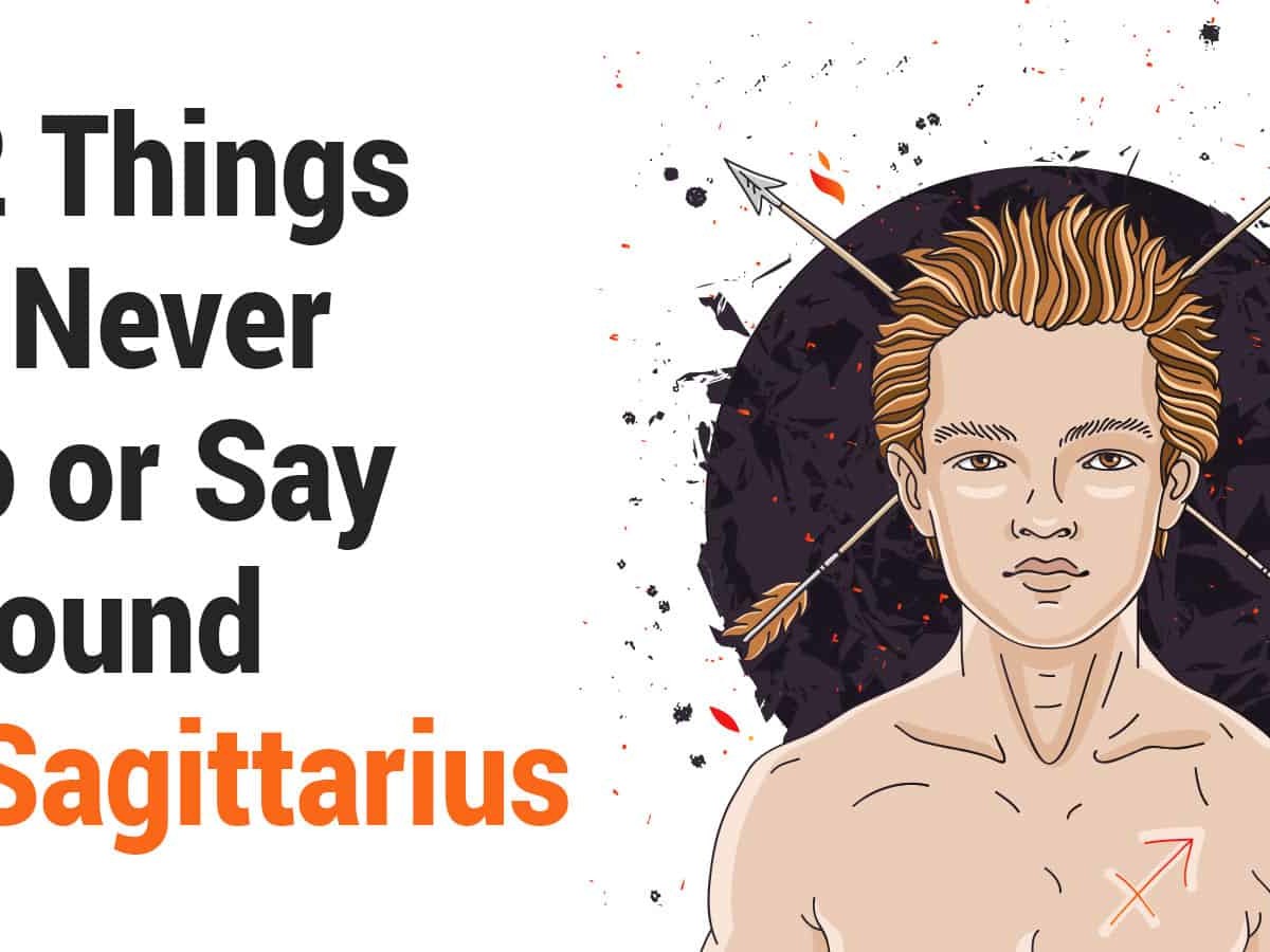 12 Things to Never Do or Say Around a Sagittarius Power of Positivity.