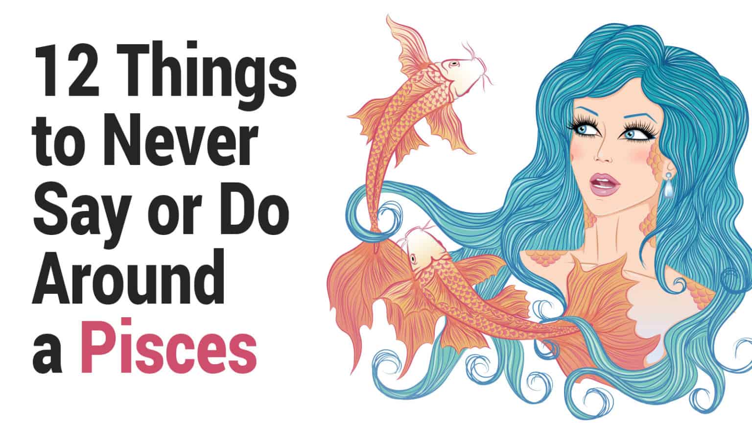 12 Things to Never Say or Do Around a Pisces.