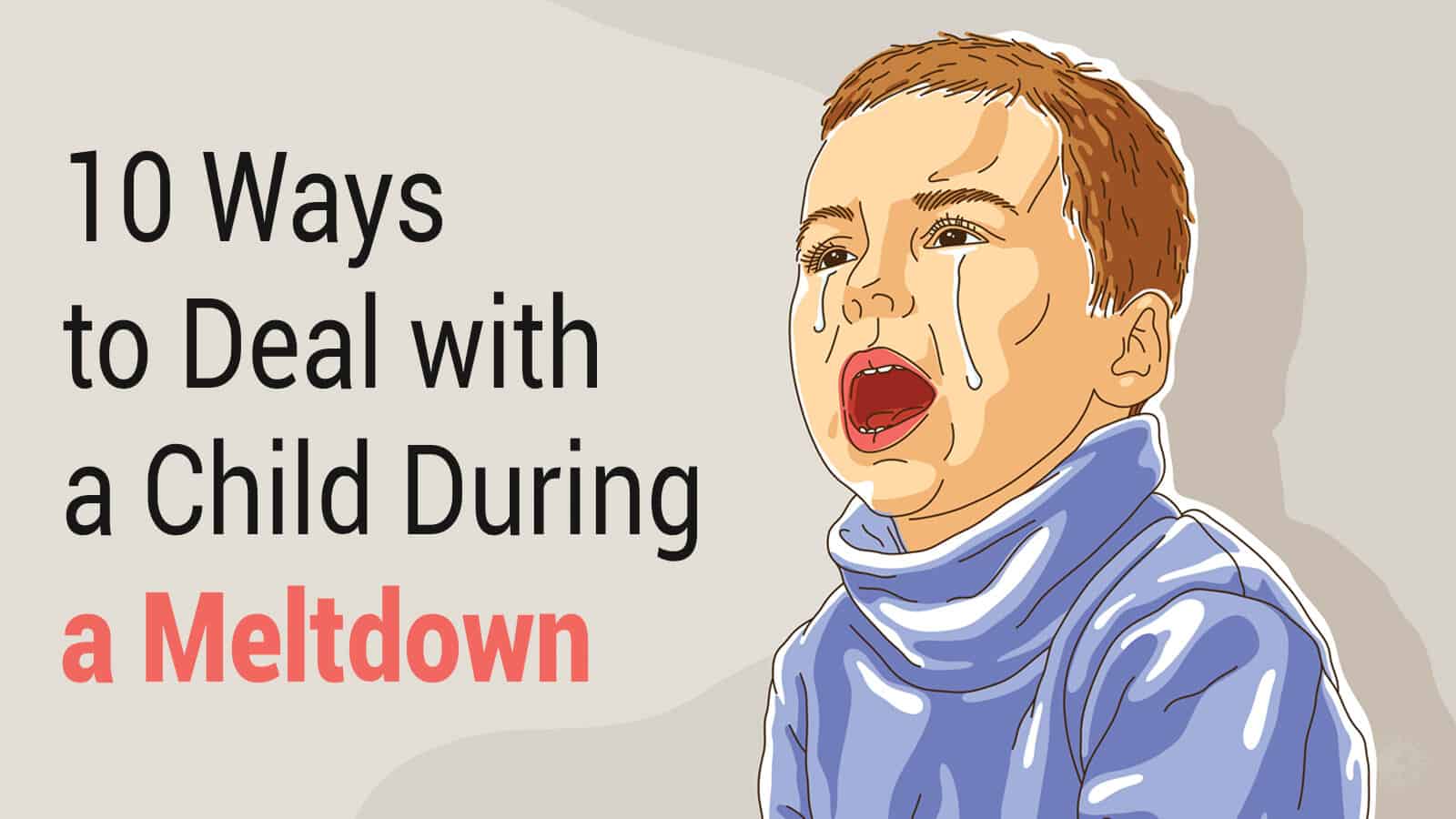 10 Ways to Deal with a Child During a Meltdown 6 Minute Read