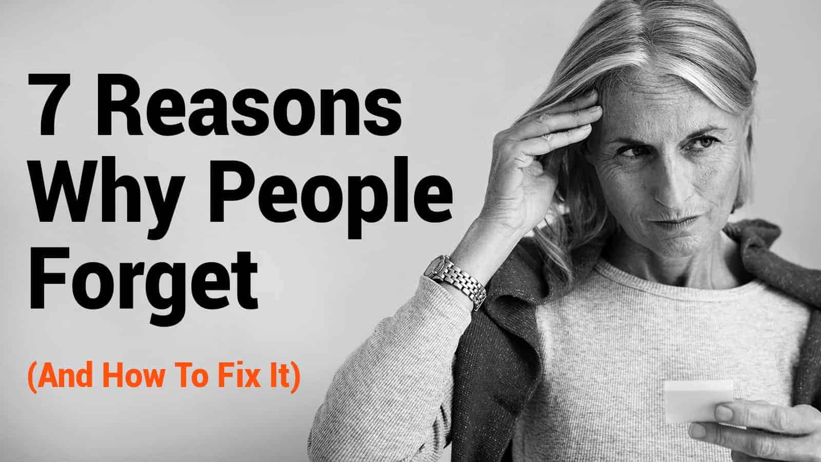 7 Reasons Why People Forget (And How To Fix It)